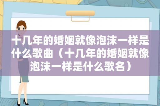 十几年的婚姻就像泡沫一样是什么歌曲（十几年的婚姻就像泡沫一样是什么歌名）
