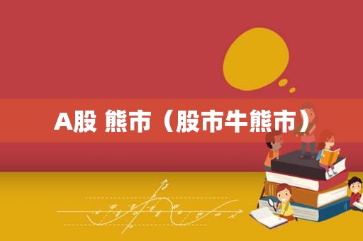 A股 熊市（股市牛熊市）