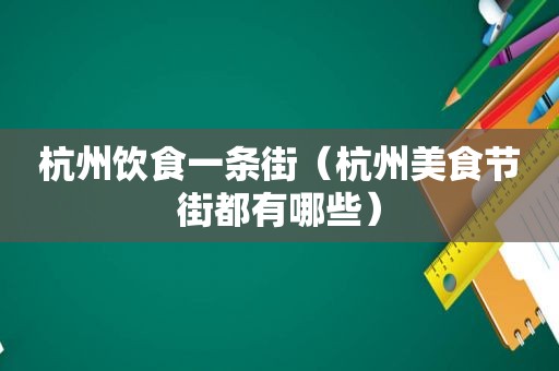 杭州饮食一条街（杭州美食节街都有哪些）