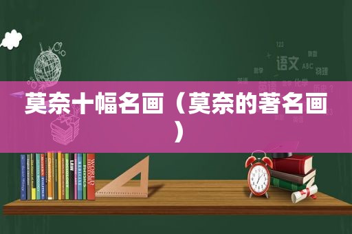 莫奈十幅名画（莫奈的著名画）