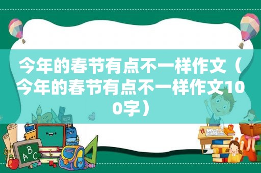 今年的春节有点不一样作文（今年的春节有点不一样作文100字）