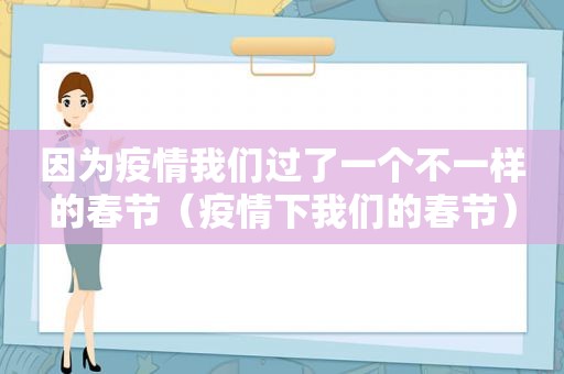 因为疫情我们过了一个不一样的春节（疫情下我们的春节）