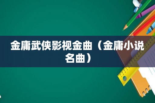 金庸武侠影视金曲（金庸小说名曲）