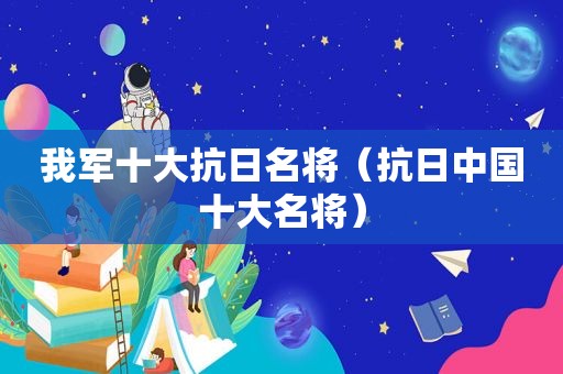 我军十大抗日名将（抗日中国十大名将）