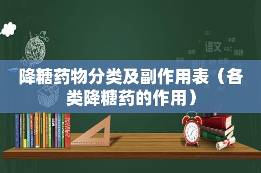 降糖药物分类及副作用表（各类降糖药的作用）