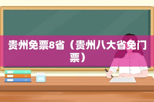 贵州免票8省（贵州八大省免门票）