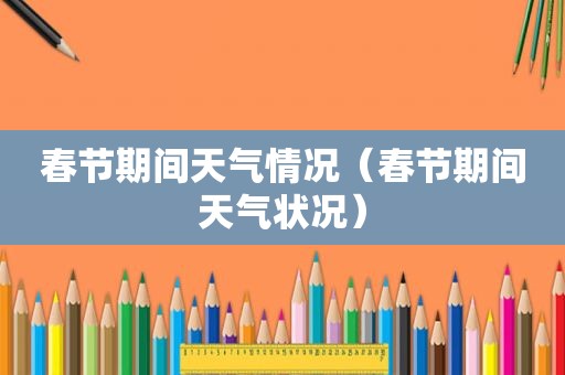 春节期间天气情况（春节期间天气状况）