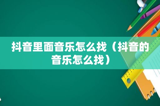 抖音里面音乐怎么找（抖音的音乐怎么找）