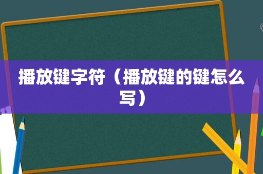 播放键字符（播放键的键怎么写）