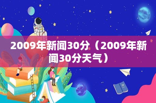 2009年新闻30分（2009年新闻30分天气）