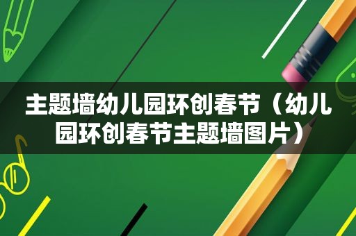 主题墙幼儿园环创春节（幼儿园环创春节主题墙图片）