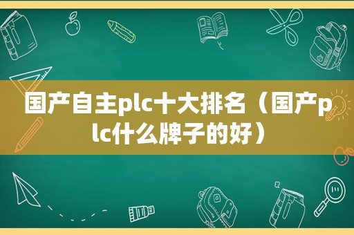 国产自主plc十大排名（国产plc什么牌子的好）