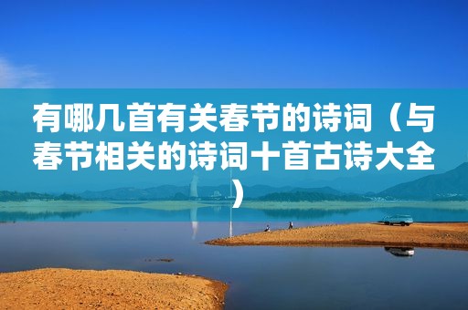 有哪几首有关春节的诗词（与春节相关的诗词十首古诗大全）