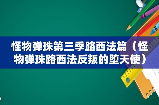 怪物弹珠第三季路西法篇（怪物弹珠路西法反叛的堕天使）