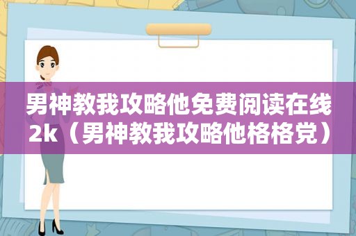男神教我攻略他免费阅读在线2k（男神教我攻略他格格党）