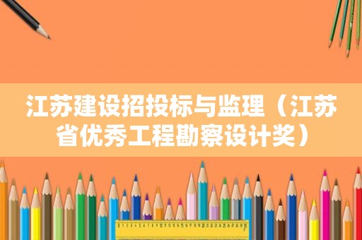 江苏建设招投标与监理（江苏省优秀工程勘察设计奖）