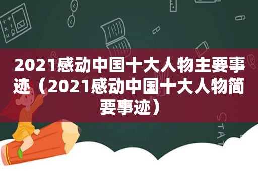 2021感动中国十大人物主要事迹（2021感动中国十大人物简要事迹）