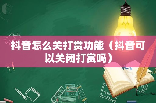 抖音怎么关打赏功能（抖音可以关闭打赏吗）