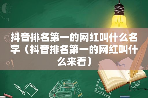 抖音排名第一的网红叫什么名字（抖音排名第一的网红叫什么来着）