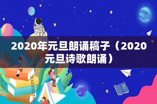 2020年元旦朗诵稿子（2020元旦诗歌朗诵）