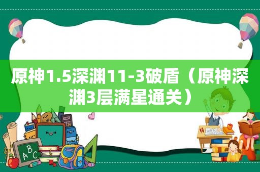 原神1.5深渊11-3破盾（原神深渊3层满星通关）