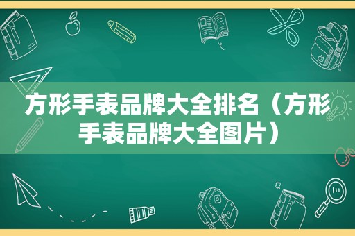 方形手表品牌大全排名（方形手表品牌大全图片）