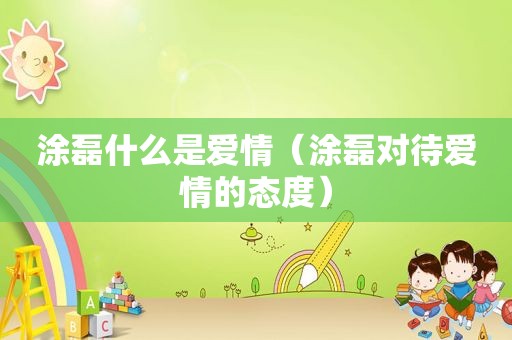 涂磊什么是爱情（涂磊对待爱情的态度）