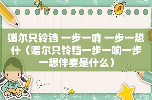 赠尔只铃铛 一步一响 一步一想什（赠尔只铃铛一步一响一步一想伴奏是什么）