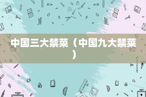 中国三大禁菜（中国九大禁菜）