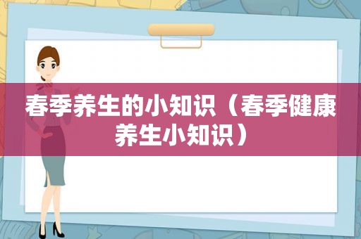 春季养生的小知识（春季健康养生小知识）  第1张