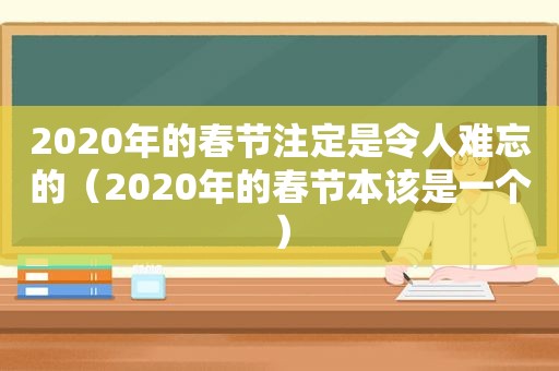 2020年的春节注定是令人难忘的（2020年的春节本该是一个）