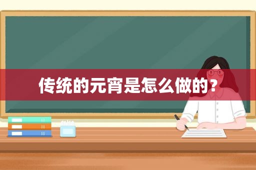 传统的元宵是怎么做的？