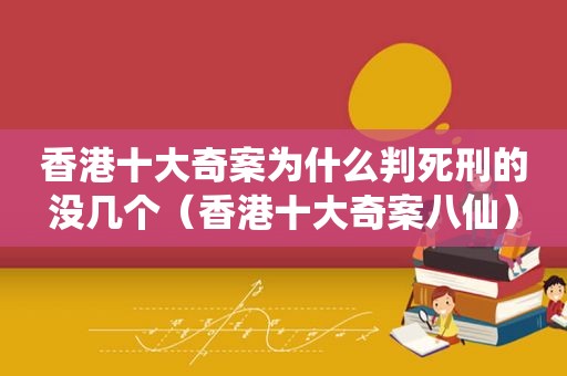 香港十大奇案为什么判死刑的没几个（香港十大奇案八仙）
