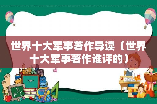 世界十大军事著作导读（世界十大军事著作谁评的）