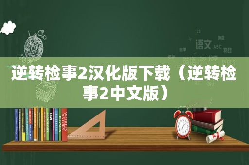 逆转检事2汉化版下载（逆转检事2中文版）