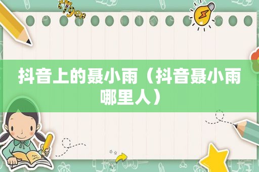 抖音上的聂小雨（抖音聂小雨哪里人）