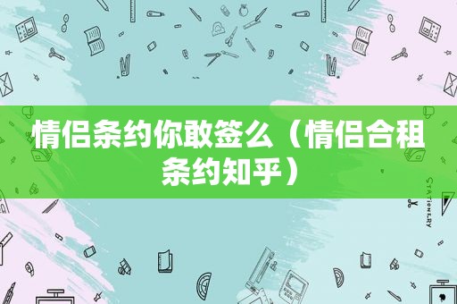 情侣条约你敢签么（情侣合租条约知乎）