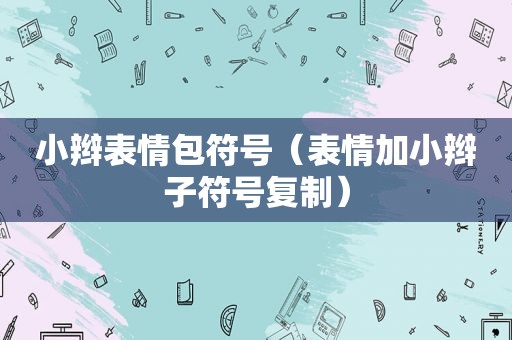 小辫表情包符号（表情加小辫子符号复制）