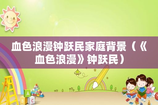 血色浪漫钟跃民家庭背景（《血色浪漫》钟跃民）