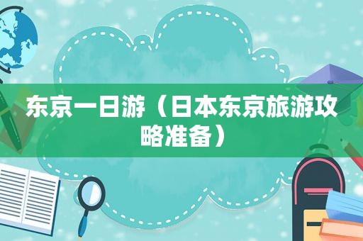 东京一日游（日本东京旅游攻略准备）