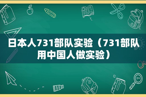 日本人731部队实验（731部队用中国人做实验）
