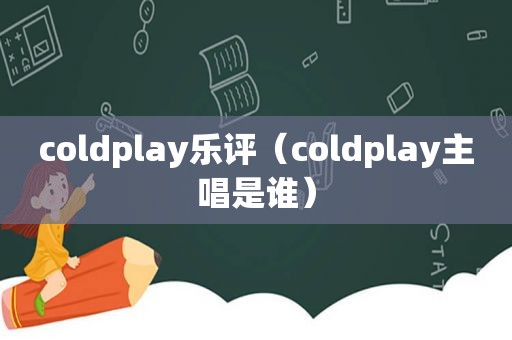 coldplay乐评（coldplay主唱是谁）  第1张