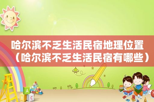 哈尔滨不乏生活民宿地理位置（哈尔滨不乏生活民宿有哪些）  第1张