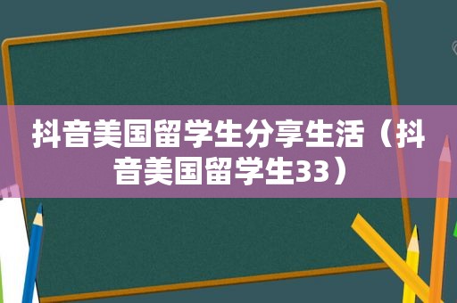 抖音美国留学生分享生活（抖音美国留学生33）