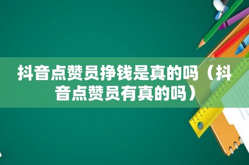 抖音点赞员挣钱是真的吗（抖音点赞员有真的吗）