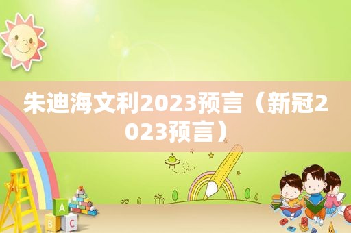 朱迪海文利2023预言（新冠2023预言）