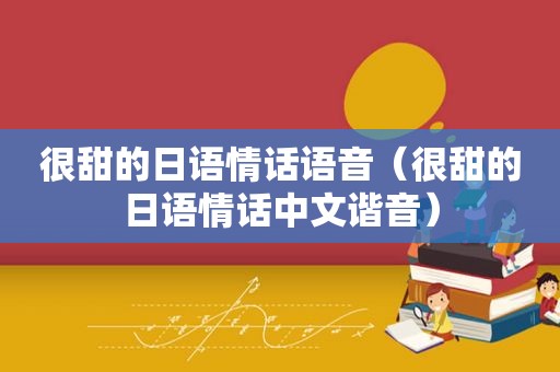 很甜的日语情话语音（很甜的日语情话中文谐音）