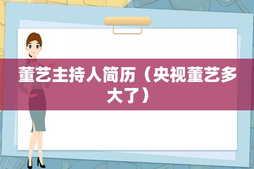 董艺主持人简历（央视董艺多大了）