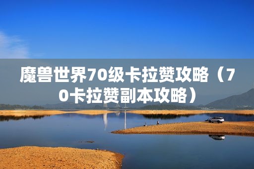 魔兽世界70级卡拉赞攻略（70卡拉赞副本攻略）