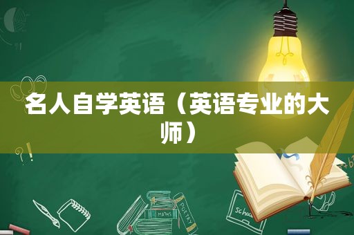 名人自学英语（英语专业的大师）